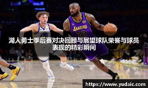 湖人勇士季后赛对决回顾与展望球队荣誉与球员表现的精彩瞬间